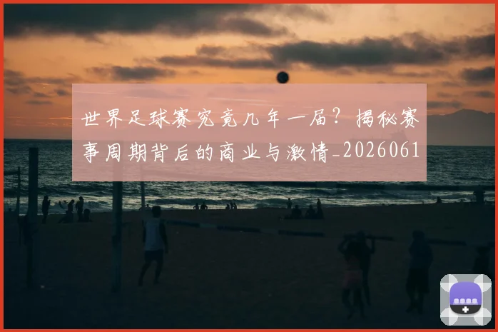 世界足球赛究竟几年一届?揭秘赛事周期背后的商业与激情_20260610190232