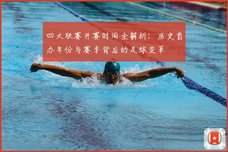 四大联赛开赛时间全解析:历史首办年份与赛季背后的足球变革
