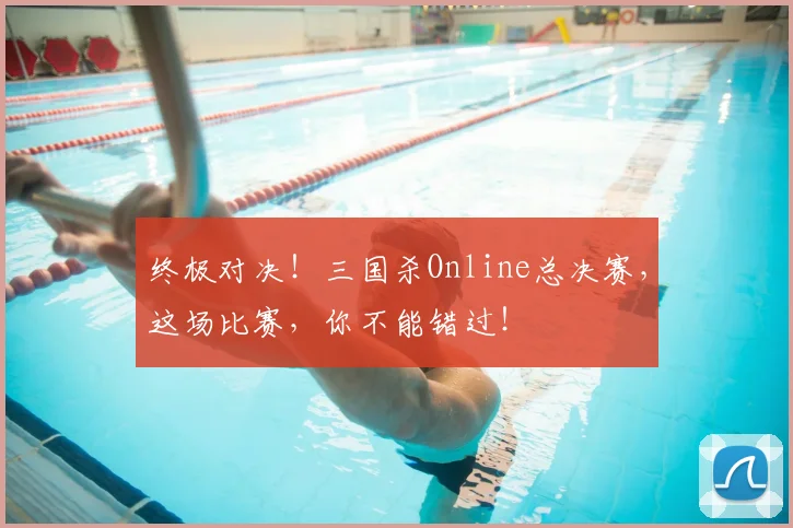 终极对决!三国杀Online总决赛,这场比赛,你不能错过!